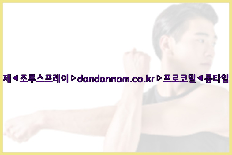 ◀사정지연제◀조루스프레이▷dandannam.co.kr▷프로코밀◀롱타임스프레이◀25_07_23_03_21_53.jpg