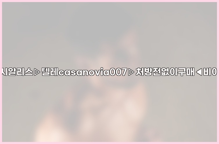 비아그라◀시알리스▷텔레casanovia007▷처방전없이구매◀비아그라퀵배송25_07_23_22_43_22.jpg