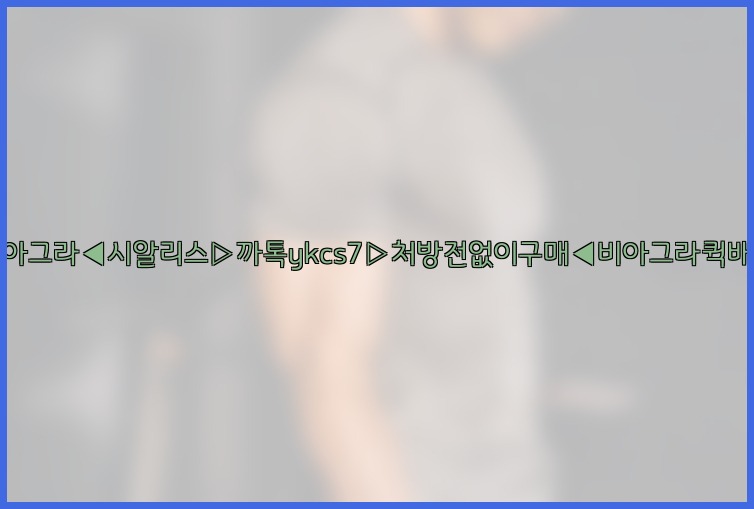 ◀비아그라◀시알리스▷까톡ykcs7▷처방전없이구매◀비아그라퀵배송◀25_07_25_12_24_15.jpg